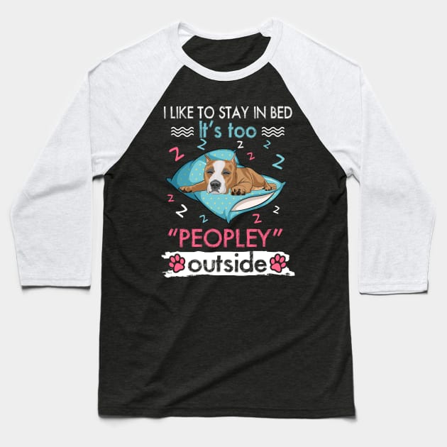 I Like To Stay In Bed It_s Too Peopley Outside Funny Pitbull Baseball T-Shirt by suttonouz9